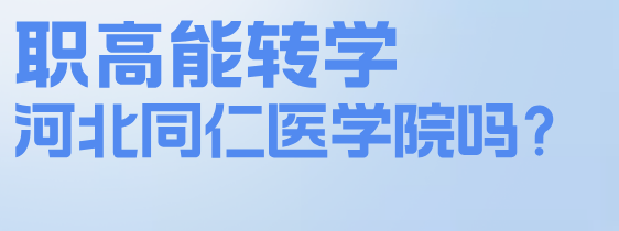 职高能转到河北同仁医学院吗.png